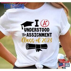 I Understood The Assignment Shirt Class Of 2023 Tshirt Graduation Tee Unisex
